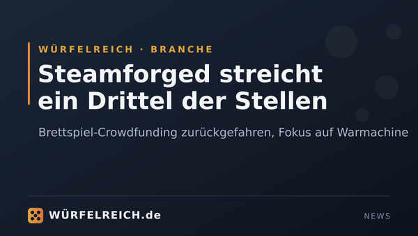 Gebrandetes Würfelreich-Title-Card zur Branchen-News: Steamforged streicht ein Drittel der Stellen, Brettspiel-Crowdfunding zurückgefahren, Fokus auf Warmachine.